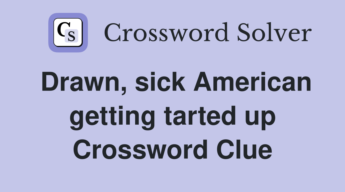 Drawn, sick American getting tarted up Crossword Clue Answers